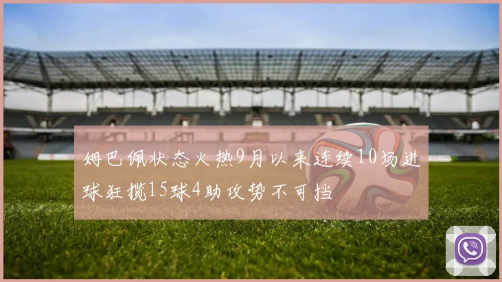 姆巴佩状态火热9月以来连续10场进球狂揽15球4助攻势不可挡