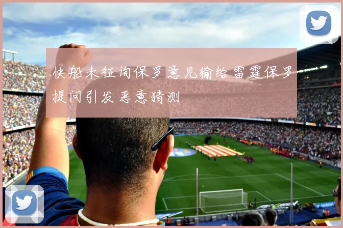 快船未征询保罗意见输给雷霆保罗提问引发恶意猜测