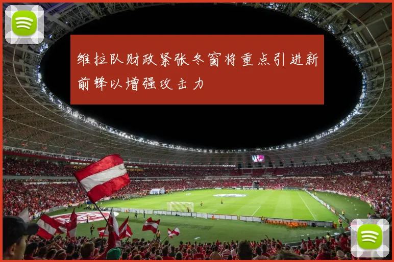 维拉队财政紧张冬窗将重点引进新前锋以增强攻击力