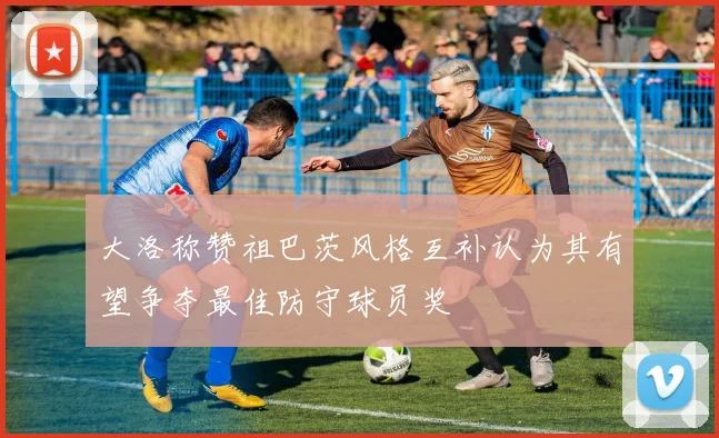 大洛称赞祖巴茨风格互补认为其有望争夺最佳防守球员奖