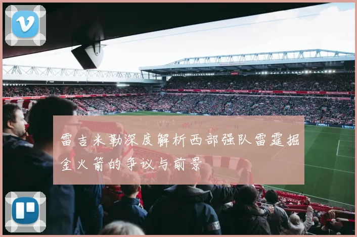 雷吉米勒深度解析西部强队雷霆掘金火箭的争议与前景