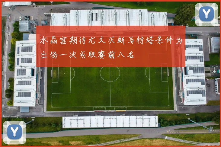 水晶宫期待尤文买断马特塔条件为出场一次或联赛前八名